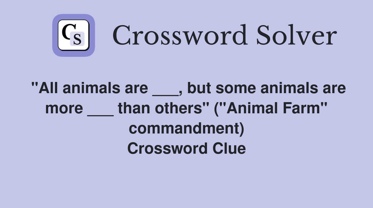 "All animals are ___, but some animals are more ___ than others